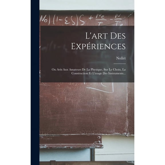 L'art Des Expériences: Ou Avis Aux Amateurs De La Physique, Sur Le Choix, La Construction Et L'usage Des Instruments... (Hardcover)