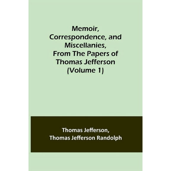 Memoir, Correspondence, and Miscellanies, From the Papers of Thomas Jefferson (Volume 1), (Paperback)