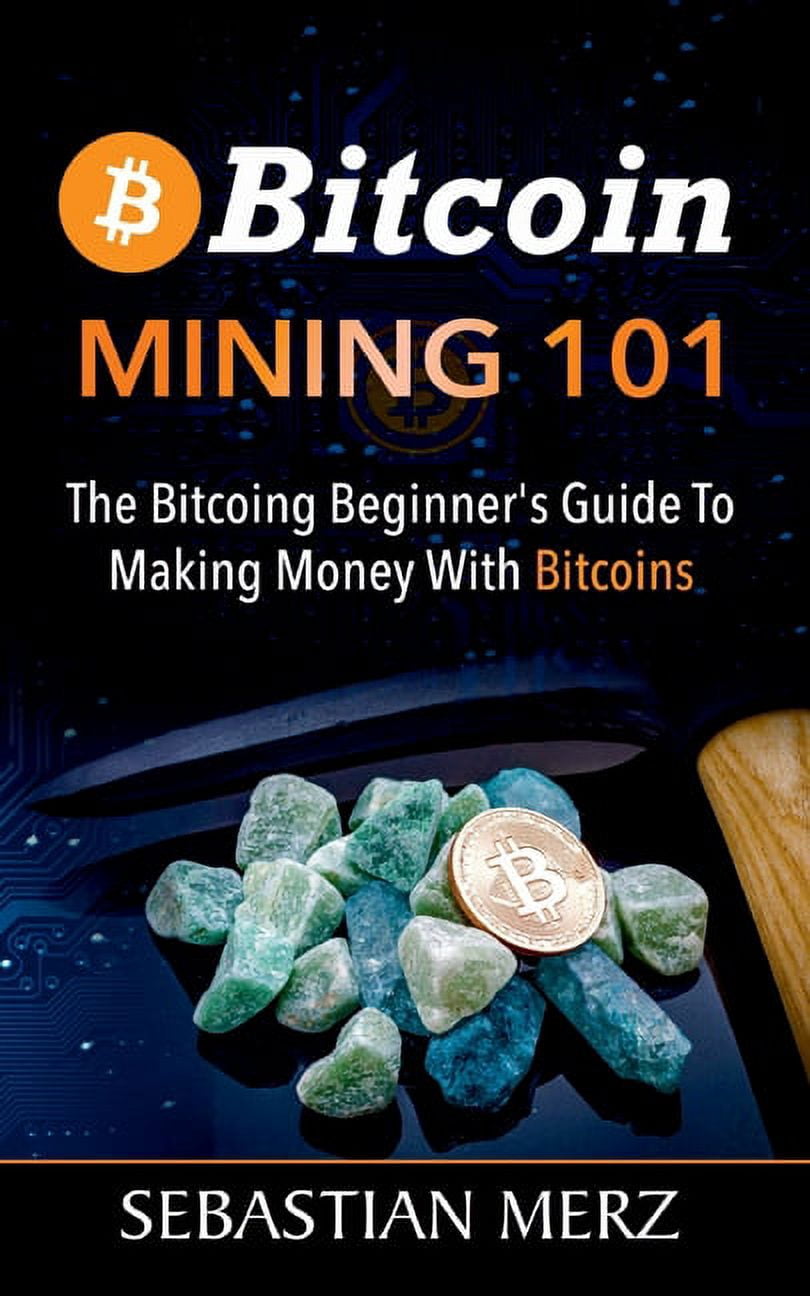 Bitcoin Mining 101: La GuÃa de Principiantes de Bitcoin Para Ganar Dinero  Con Bitcoins, (Paperback) - Walmart.com