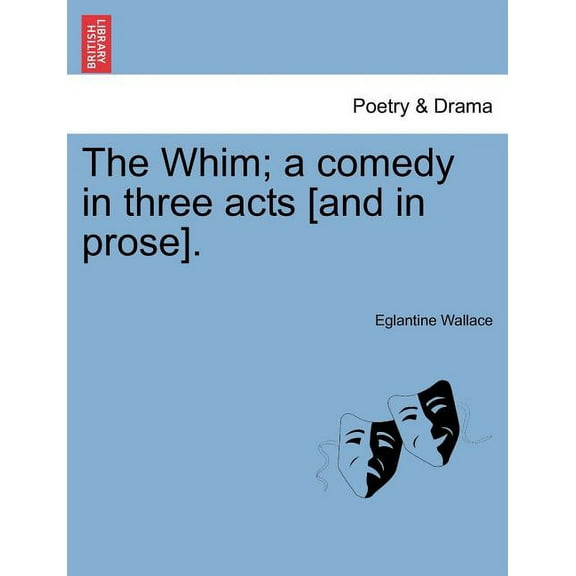 The Whim; A Comedy in Three Acts [And in Prose]. Paperback