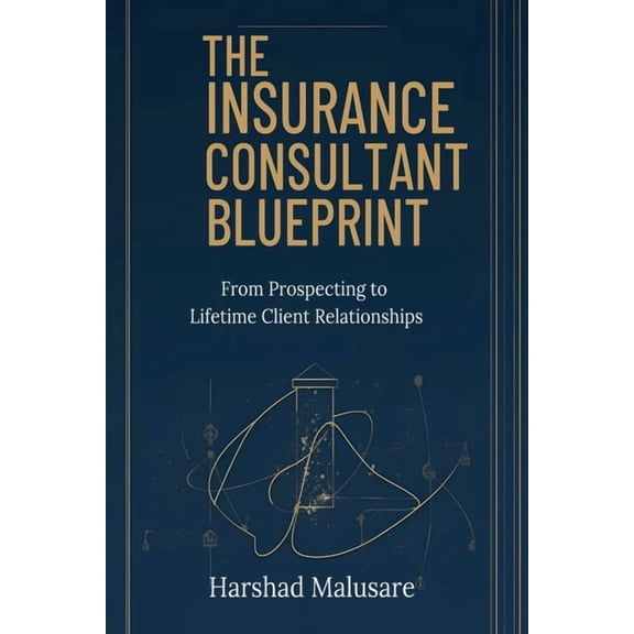 The Insurance Consultant Blueprint: From Prospecting to Lifetime Client Relationships, (Paperback)