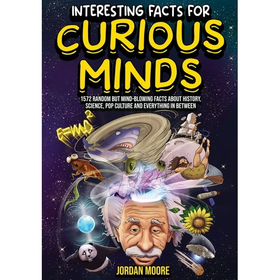 Interesting Facts For Curious Minds: 1572 Random But Mind-Blowing Facts About History, Science, Pop Culture And Everythi, (Paperback)