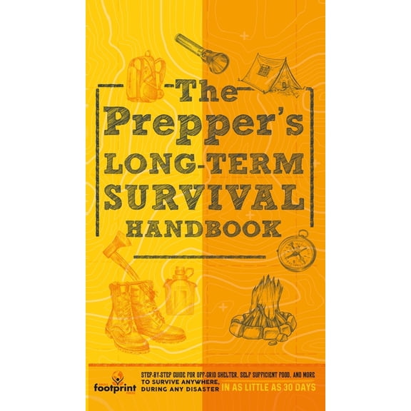 The Prepper's Long Term Survival Handbook: Step-By-Step Guide for Off-Grid Shelter, Self Sufficient Food, and More To Su, (Hardcover)