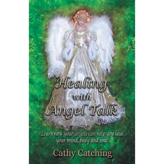 Pre-Owned Healing with Angel Talk: Learn How Your Angels Can Help You Heal Your Mind, Body and Soul! (Paperback) 1504389123 9781504389129