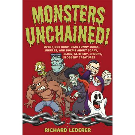 Monsters Unchained! : Over 1,000 Drop-Dead Funny Jokes, Riddles, and Poems about Scary, Slimy, Slithery, Spooky, Slobbery Creatures