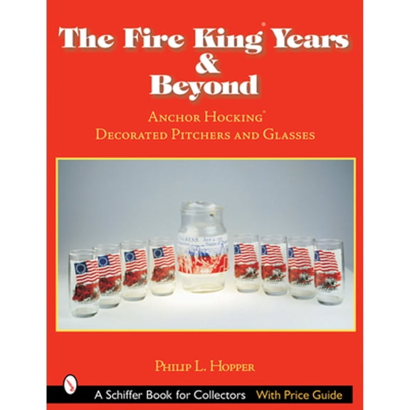 Pre-Owned The Fire King(tm) Years & Beyond: Anchor Hocking(tm) Decorated Pitchers and Glass (Paperback) by Philip L Hopper
