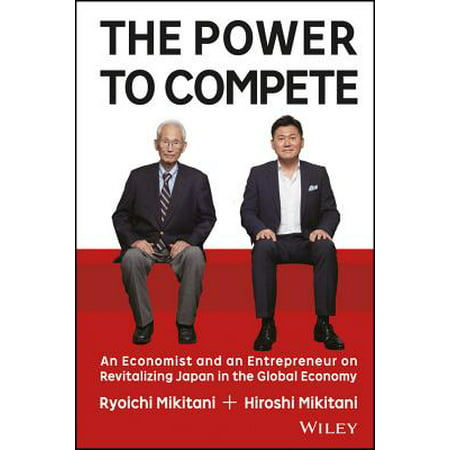 The Power to Compete : An Economist and an Entrepreneur on Revitalizing Japan in the Global