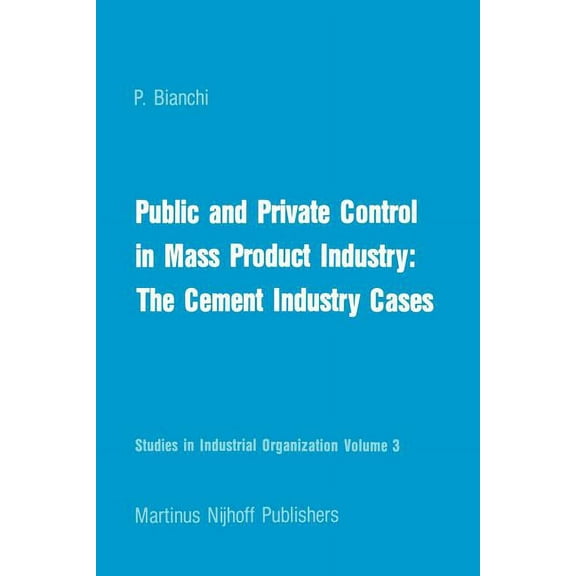 Studies in Industrial Organization Public and Private Control in Mass Product Industry: The Cement Industry Cases, Book 3, (Paperback)