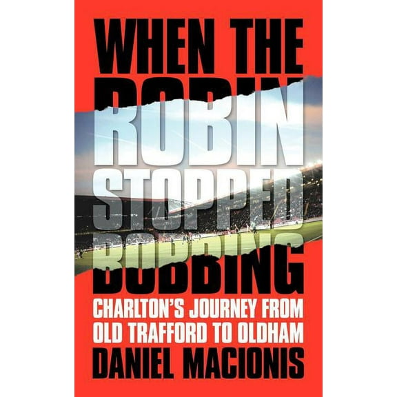 When the Robin Stopped Bobbing: Charlton's Journey from Old Trafford to Oldham, (Paperback)