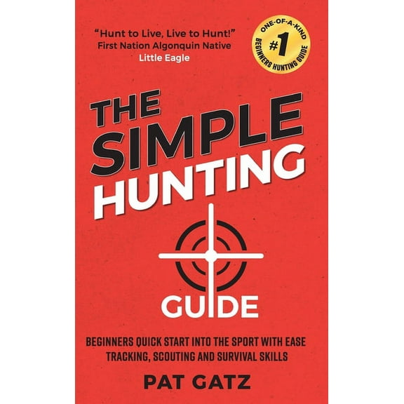 The Simple Hunting Guide: Beginners Quick Start Into The Sport With Ease - Tracking, Scouting, And Survival Skills, (Hardcover)