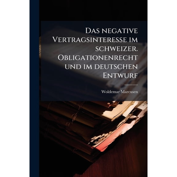 Das negative Vertragsinteresse im schweizer. Obligationenrecht und im deutschen Entwurf (Paperback)