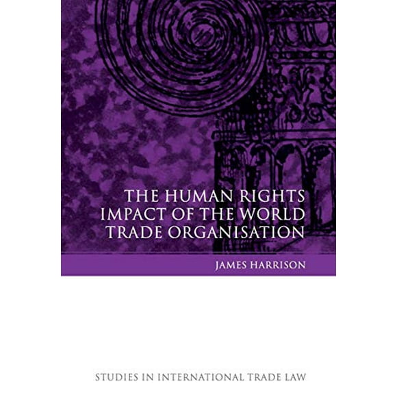 The Human Rights Impact of the World Trade Organisation (Studies in International Trade and Investment Law)