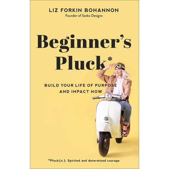Beginner's Pluck: Build Your Life of Purpose and Impact Now, (Paperback)