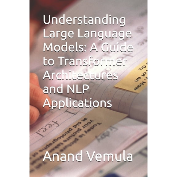 Understanding Large Language Models: A Guide to Transformer Architectures and NLP Applications, (Paperback)