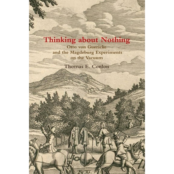 Thinking about Nothing: Otto von Guericke and the Magdeburg Experiments on the Vacuum, (Paperback)