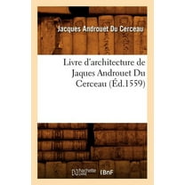 Arts: Livre d'Architecture de Jaques Androuet Du Cerceau, (Éd.1559) (Paperback)