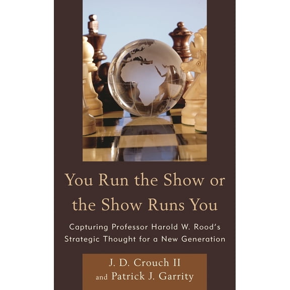 You Run the Show or the Show Runs You: Capturing Professor Harold W. Rood's Strategic Thought for a New Generation, (Paperback)