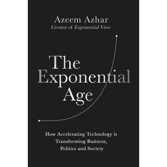 Pre-Owned The Exponential Age: How Accelerating Technology Is Transforming Business, Politics and Society (Hardcover) 1635769094 9781635769098