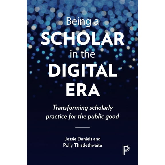 Being a Scholar in the Digital Era : Transforming Scholarly Practice for the Public Good (Hardcover)