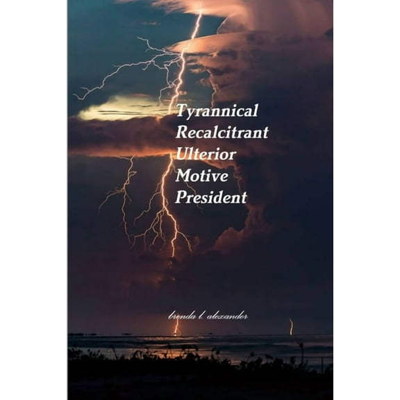 Tyrannical Recalcitrant Ulterior Motive President, (Paperback)
