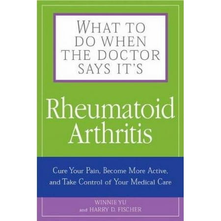 What to Do When the Doctor Says It's Rheumatoid Arthritis: Stop your Pain, Become More Active, and Learn How to Talk to Your Doctors [Paperback - Used]