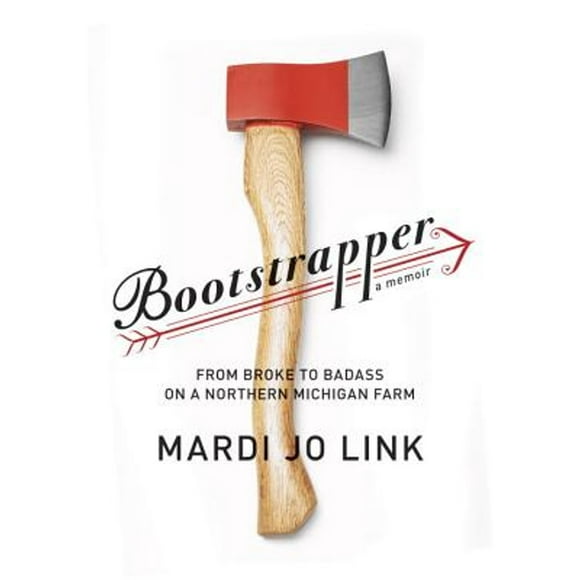 Pre-Owned Bootstrapper: From Broke to Badass on a Northern Michigan Farm (Hardcover 9780307596918) by Mardi Jo Link