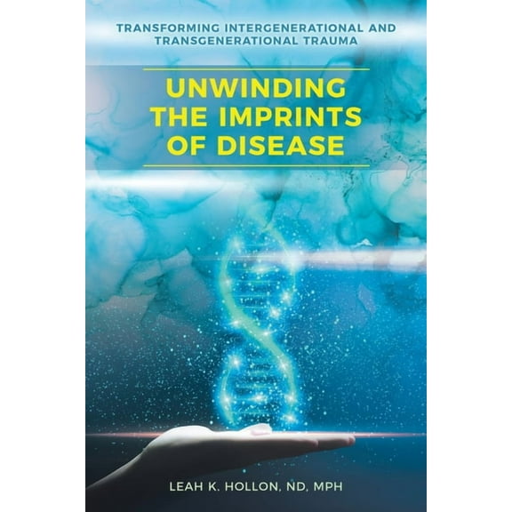 Unwinding the Imprints of Disease: Transforming Intergenerational and Transgenerational Trauma, (Paperback)
