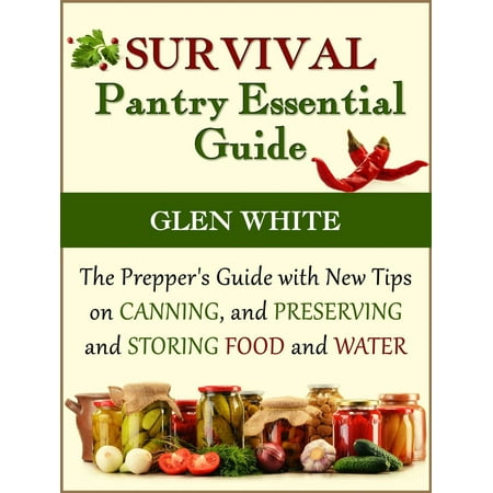 Survival Pantry Essential Guide: The Prepper's Guide with New Tips on Canning, and Preserving and Storing Food and Water -