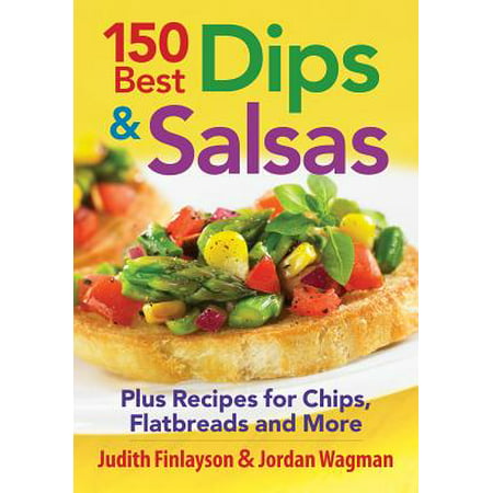 150 Best Dips and Salsas : Plus Recipes for Chips, Flatbreads and