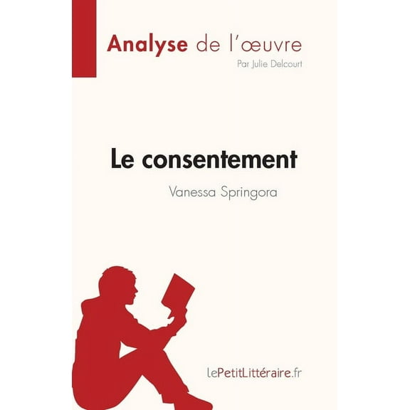 Le consentement de Vanessa Springora (Analyse de l'oeuvre): RÃ©sumÃ© complet et analyse dÃ©taillÃ©e de l'oeuvre, (Paperback)