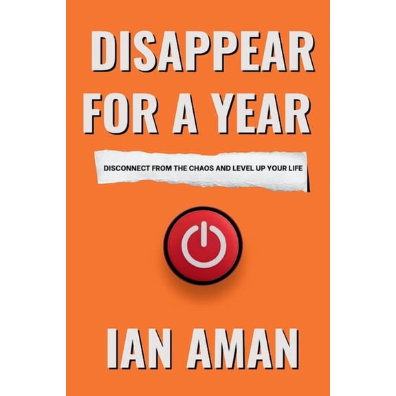Disappear For A Year. Disconnect From The Chaos And Level Up Your Life., (Paperback)