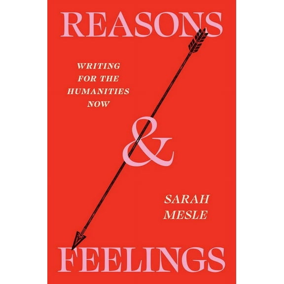 Chicago Guides to Writing, Editing, and  Reasons and Feelings: Writing for the Humanities Now, (Paperback)