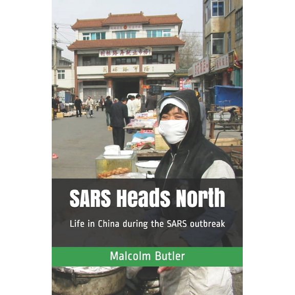 SARS Heads North: Life in China during the SARS outbreak (Paperback)