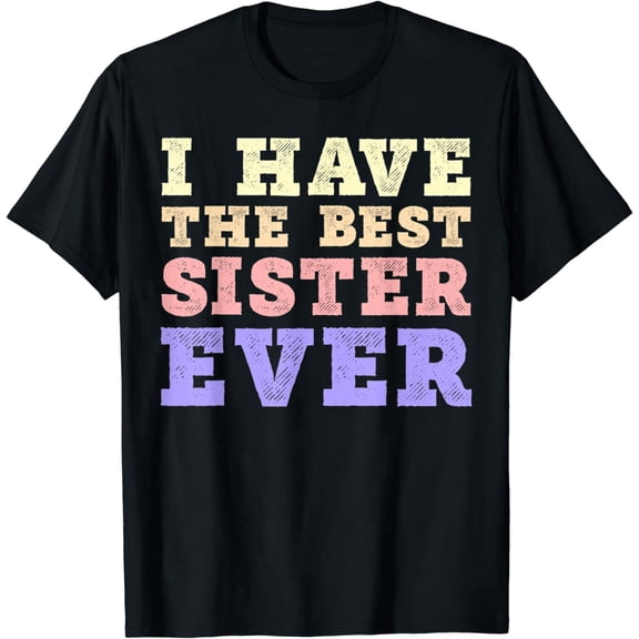 I Have The Best Sister Ever Vintage Retro Style Graphic Tee Family Sibling Gift Birthday Christmas Cotton Men's Women's Tee Shirt