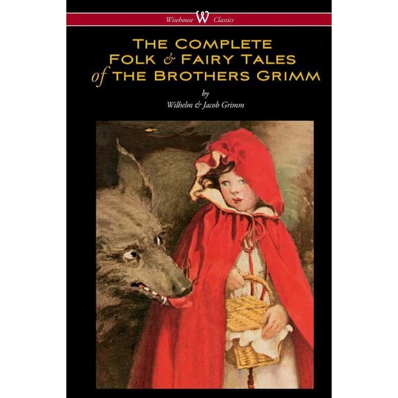 The Complete Folk & Fairy Tales of the Brothers Grimm (Wisehouse Classics - The Complete and Authoritative Edition) (Paperback)