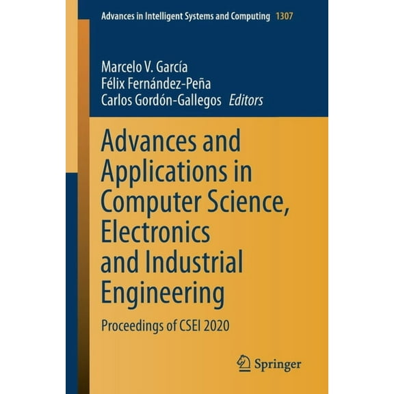 Advances in Intelligent Systems and Comp Advances and Applications in Computer Science, Electronics and Industrial Engineering: Proceedings of Csei 2020, Book 1307, (Paperback)