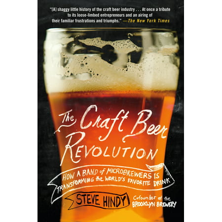The Craft Beer Revolution : How a Band of Microbrewers Is Transforming the World's Favorite (Best Beer To Drink A Lot Of)