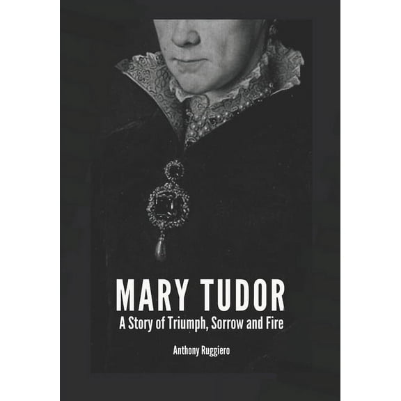 Mary Tudor : A Story of Triumph, Sorrow and Fire (Paperback)