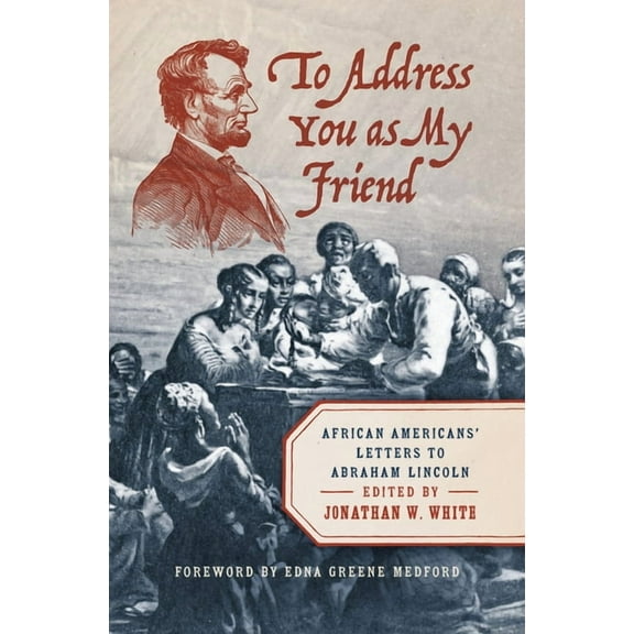 To Address You as My Friend: African Americans' Letters to Abraham Lincoln, (Paperback)