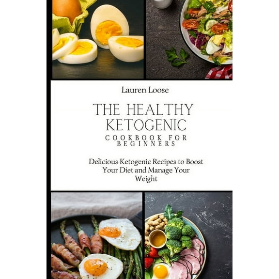 The Healthy Ketogenic Cookbook for Beginners: Delicious Ketogenic Recipes to Boost Your Diet and Manage Your Weight, (Paperback)