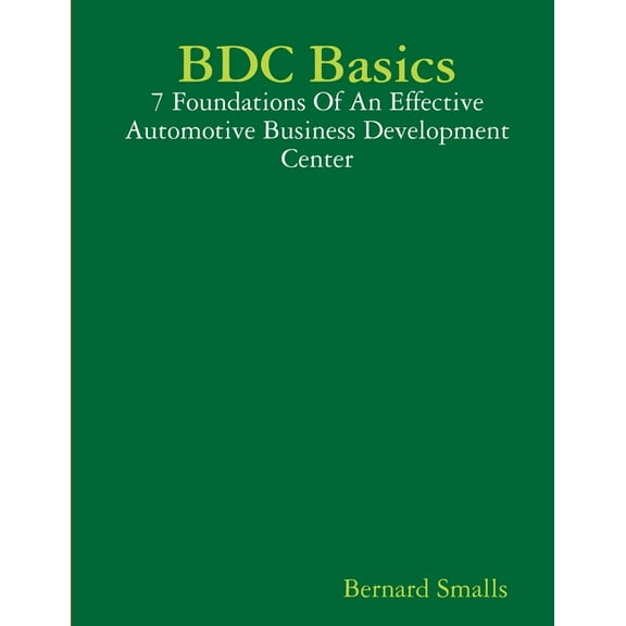BDC Basics - 7 Foundations Of An Effective Automotive Business Development Center, (Paperback)