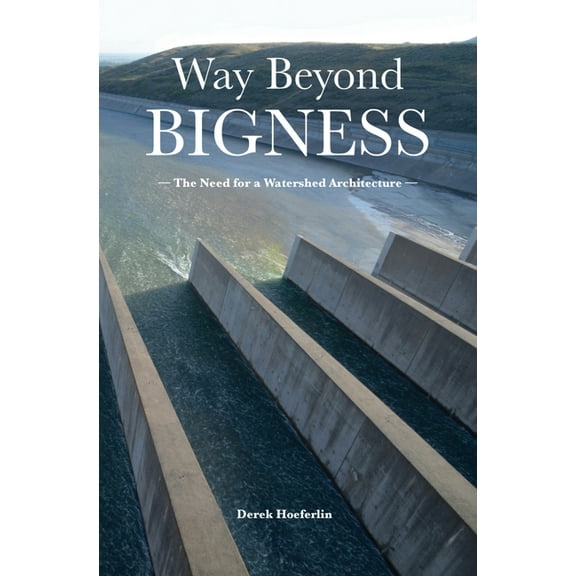 Way Beyond Bigness: The Need for a Watershed Architecture (Paperback)