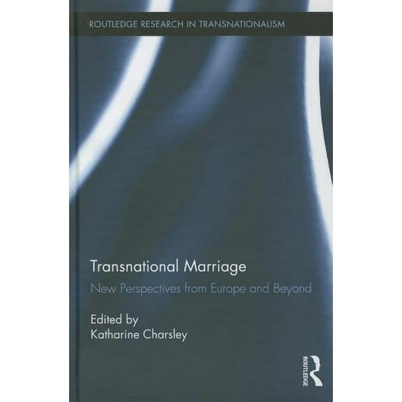 Routledge Research in Transnationalism Transnational Marriage: New Perspectives from Europe and Beyond, Book 26, (Hardcover)