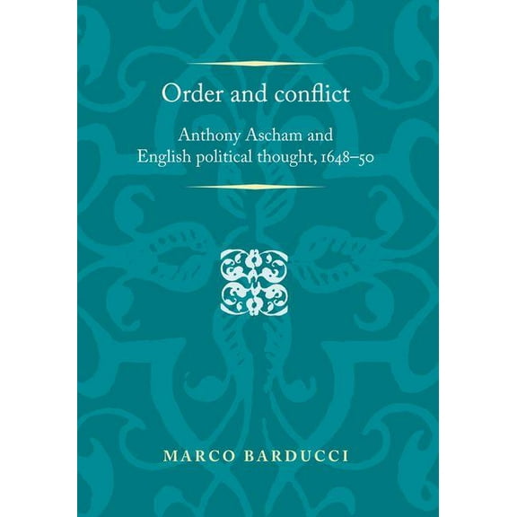 Politics, Culture and Society in Early Modern Britain: Order and Conflict: Anthony Ascham and English Political Thought (1648-50) (Hardcover)