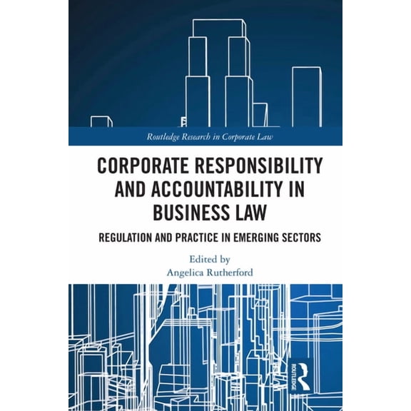 Routledge Research in Corporate Law Corporate Responsibility and Accountability in Business Law: Regulation and Practice in Emerging Sectors, (Hardcover)