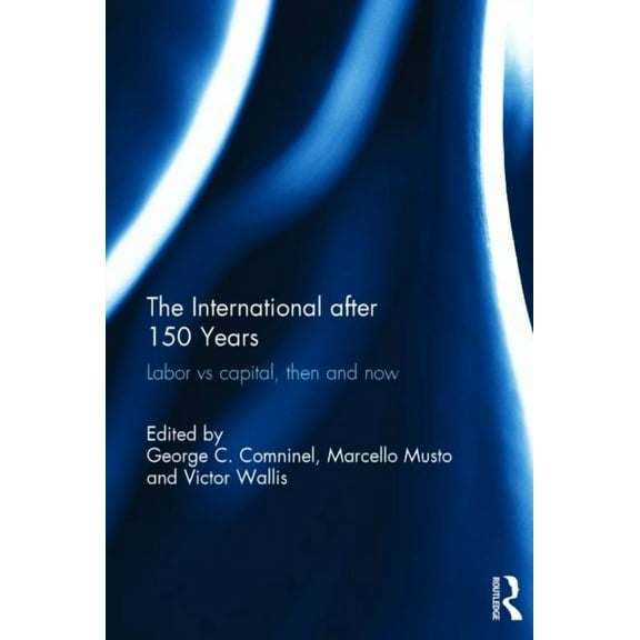 The International After 150 Years: Labor Vs Capital, Then and Now, (Hardcover)