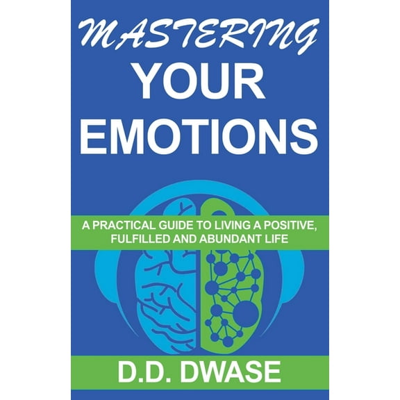 Mastering Mastering Your Emotions: A Practical Guide To Living A Positive, Fulfilled And Abundant Life, Book 4, (Paperback)