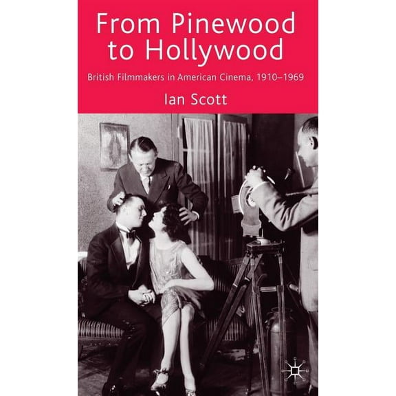 From Pinewood to Hollywood: British Filmmakers in American Cinema, 1910-1969, (Hardcover)