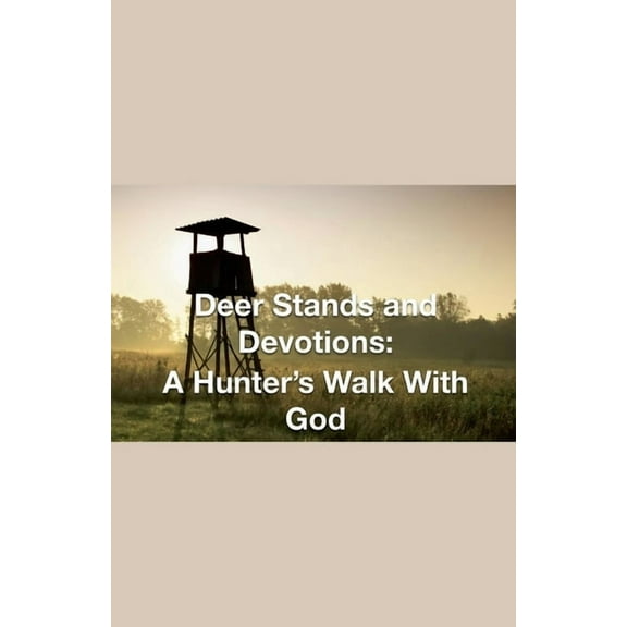 Deer Stands and Devotions: A Hunter's Walk with God, (Paperback)