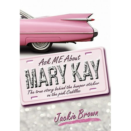 Mary Kay Mini - Ask Me about Mary Kay : The True Story Behind the Bumper Sticker on the Pink Cadillac